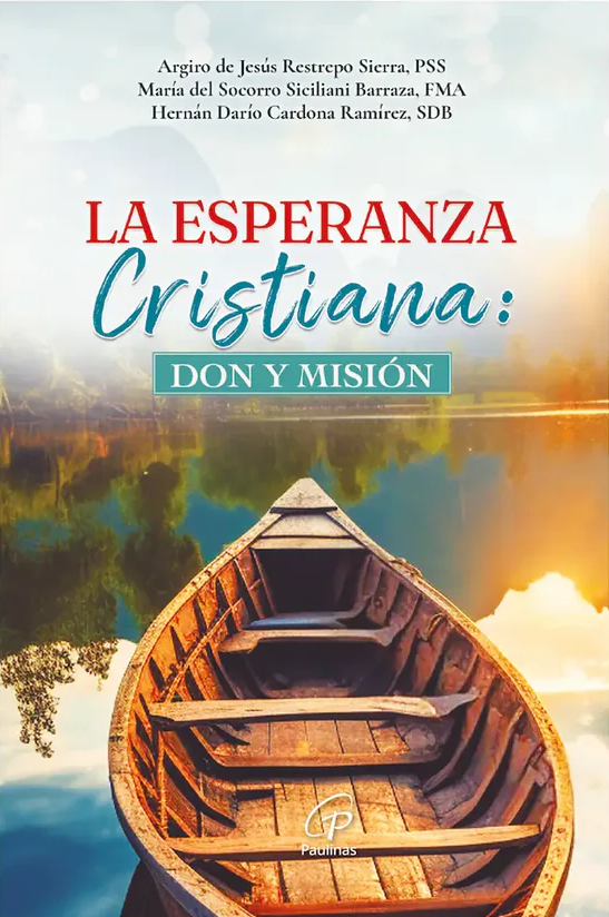 La Esperanza Cristiana: Don y Misión Autores: Argiro de Jesús Restrepo Sierra, PSS – María del Socorro Siciliani Barraza, FMA – Hernán Darío Cardona Ramírez, SDB